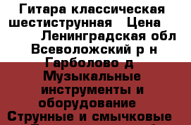 Гитара классическая шестиструнная › Цена ­ 2 500 - Ленинградская обл., Всеволожский р-н, Гарболово д. Музыкальные инструменты и оборудование » Струнные и смычковые   . Ленинградская обл.